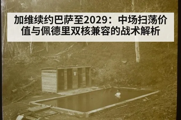 加维续约巴萨至2029:中场扫荡价值与佩德里双核兼容的战术解析