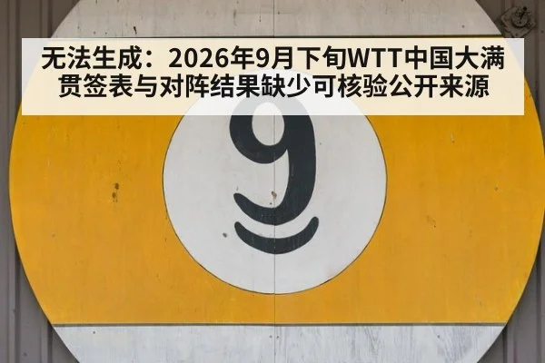 无法生成：2026年9月下旬WTT中国大满贯签表与对阵结果缺少可核验公开来源